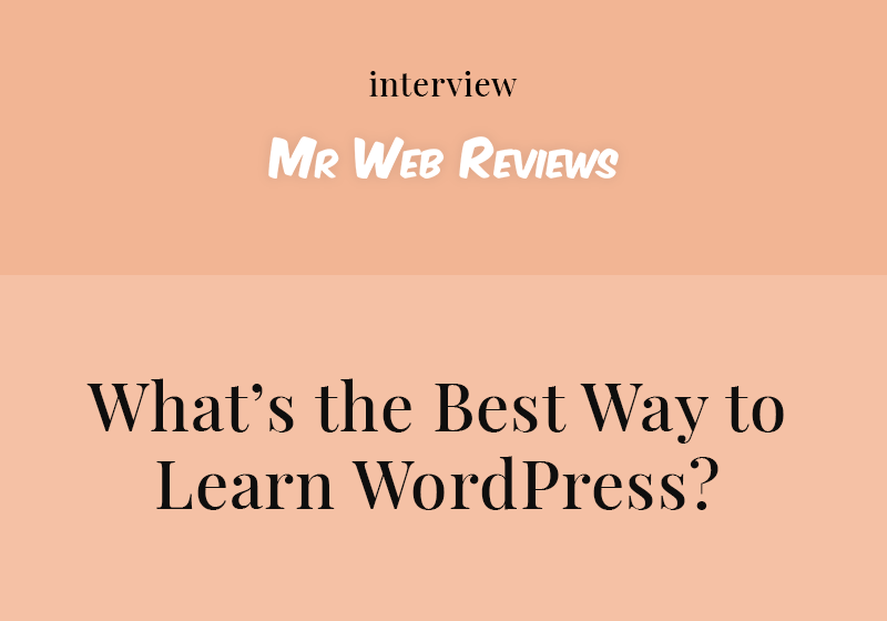 Interview with Mr Web Reviews: What’s the Best Way to Learn WordPress?